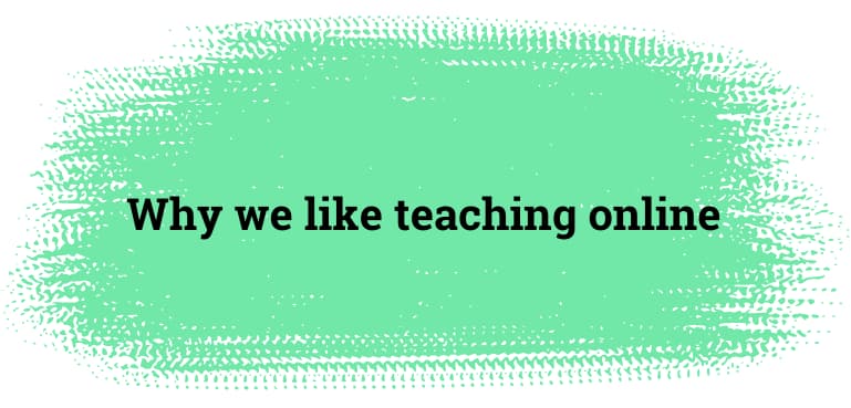 Why we like teaching online